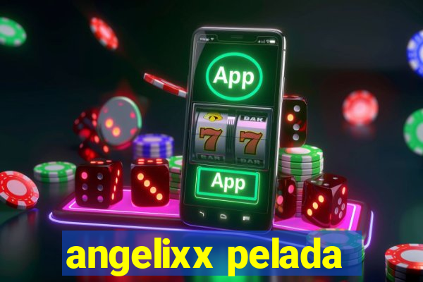 angelixx pelada